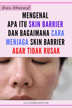 Mengenal Apa Itu Skin Barrier dan Bagaimana Cara Menjaga Skin Barrier Agar Tidak Rusak