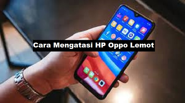 Cara Mengatasi HP Oppo Lemot