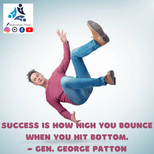 success is how high you bounce when you hit bottom  George S. Patton