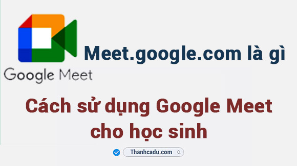 cach-su-dung-google-meet-hoc-sinh