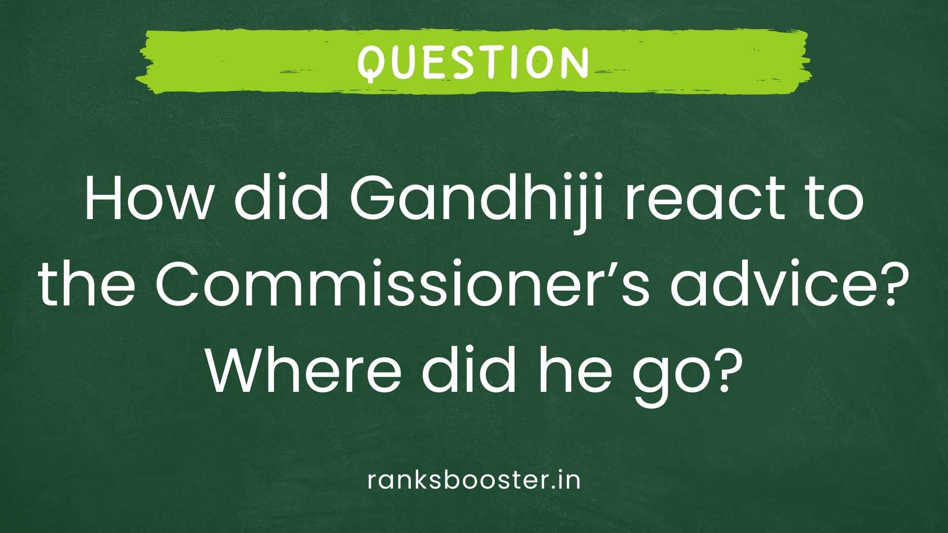 Question: How did Gandhiji react to the Commissioner’s advice? Where did he go? [CBSE (F) 2013]