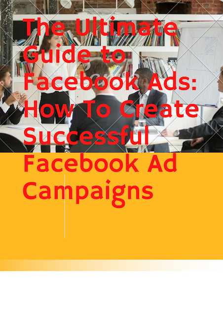 The Ultimate Guide to Facebook Ads: How To Create Successful Facebook Ad Campaigns