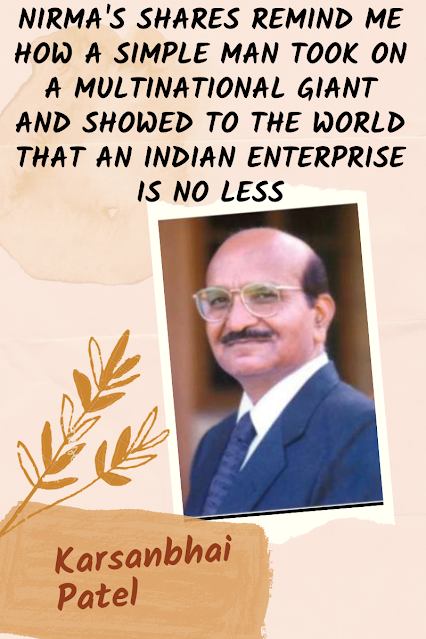 Nirma's shares remind me how a simple man took on a multinational giant and showed to the world that an indian enterprise is no less Karsanbhai Patel