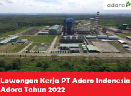 Lowongan Kerja PT Adaro Indonesia (AI) Grup Adora Tahun 2022 Perusahaan Batubara