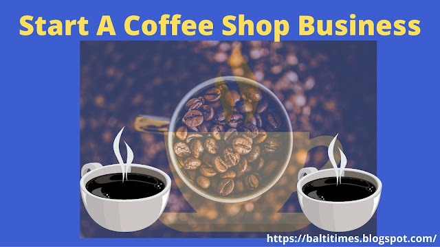 How to Start A Start Coffee Shop Business