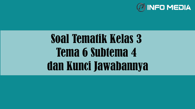 Soal Tematik Kelas 3 Tema 6 Subtema 4 dan Kunci Jawabannya