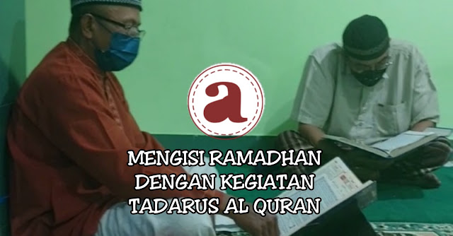 Mengisi Ramadhan Dengan Kegiatan Tadarus Al Quran