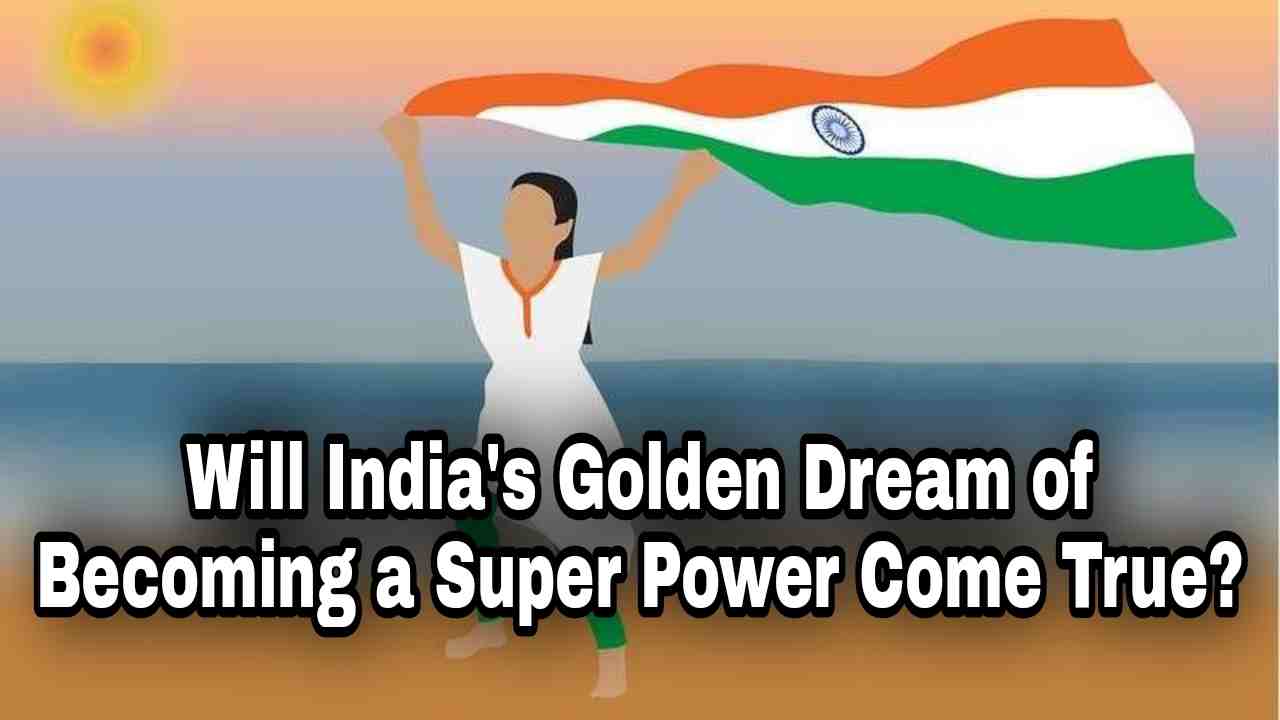 Will India's Golden Dream of Becoming a Super Power Come True?