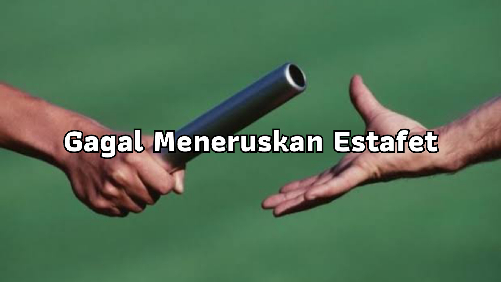 Gagal Meneruskan Estafet