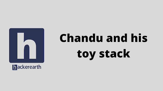 HackerEarth Chandu and his toy stack problem solution