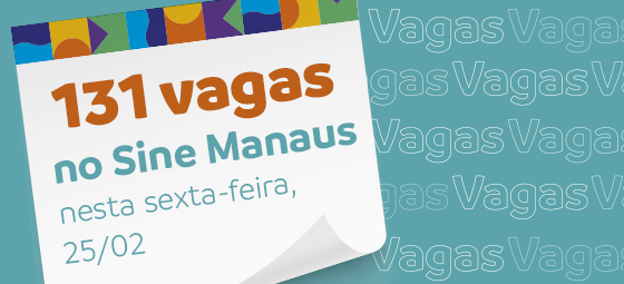 🔰 Sine Manaus Oferta 131 Vagas de Empregos  nesta sexta-feira, 25/02/22 Confira as Oportunidades e Envie seu Currículo, Acesse o nosso Link Abaixo.