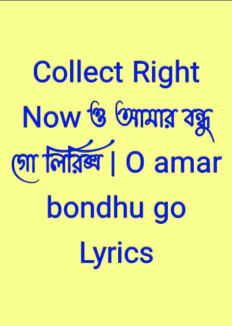 ও আমার বন্ধু গো লিরিক্স | O amar bondhu go lyrics