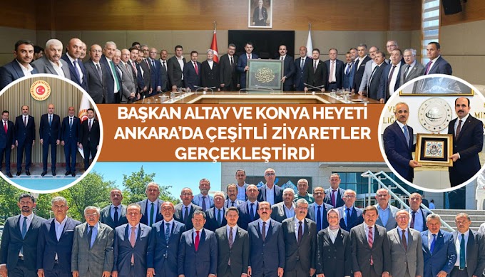 Başkan Altay ve Konya Heyeti Ankara’da Çeşitli Ziyaretler Gerçekleştirdi