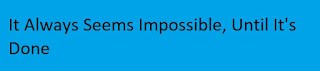 It Always Seems Impossible, Until It's Done