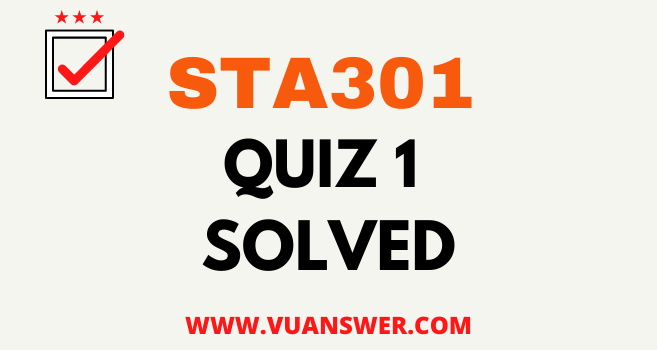 STA301 Statistics and Probability Quiz no 1 Solution Answer