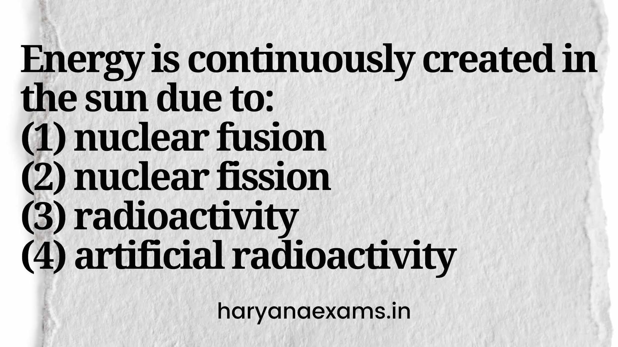 Energy is continuously created in the sun due to:   (1) nuclear fusion   (2) nuclear fission   (3) radioactivity   (4) artificial radioactivity