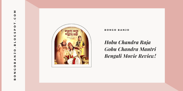 Hobu Chandra Raja Gobu Chandra Mantri Bengali Movie Review