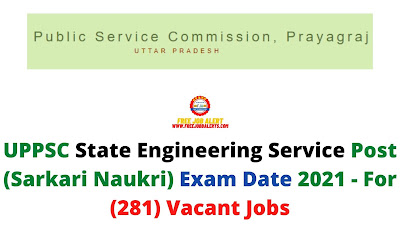 Sarkari Exam: UPPSC State Engineering Service Post (Sarkari Naukri) Exam Date 2021 - For (281) Vacant Jobs