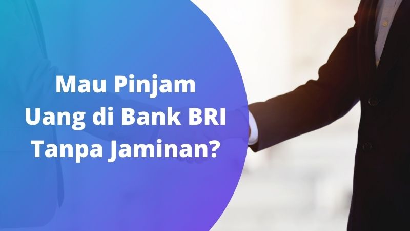 Cara Pinjam Uang di Bank BRI Tanpa Jaminan