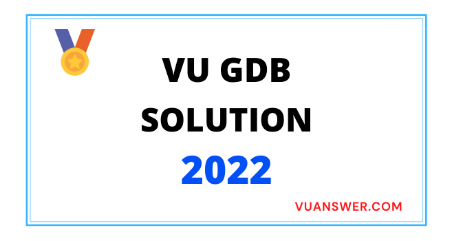 All VU GDB Solution 2022 - Correct Answer