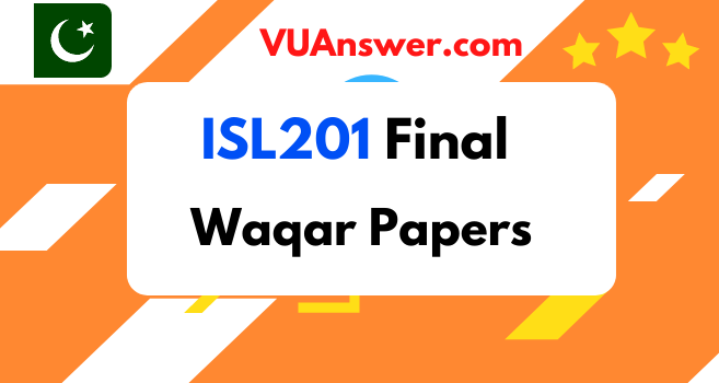 ISL201 Final Term Past Papers by Waqar Siddhu - VU Answers