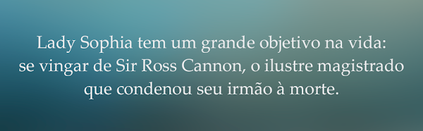 Lady Sophia tem um grande objetivo na vida: se vingar de Sir Ross Cannon, o ilustre magistrado que condenou seu irmão à morte.