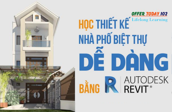 HỌC THIẾT KẾ NHÀ PHỐ BIỆT THỰ DỄ DÀNG BẰNG REVIT - OFFER TODAY 102