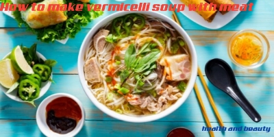 How to make vermicelli soup with meat