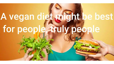 A vegan diet might be best for people, truly people