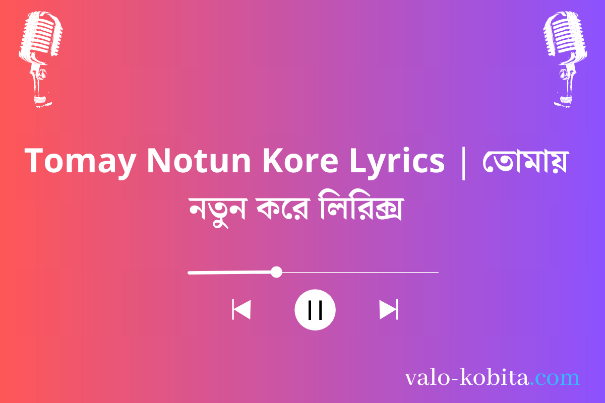 Tomay Notun Kore Lyrics | তোমায় নতুন করে লিরিক্স