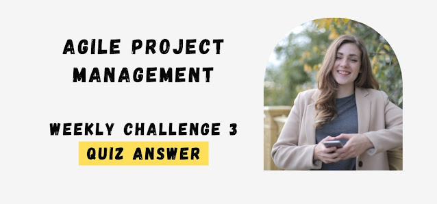 Agile Project Management Weekly Challenge 3 Quiz Answer