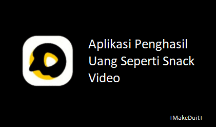 Aplikasi Penghasil Uang Mirip Seperti Snack Video