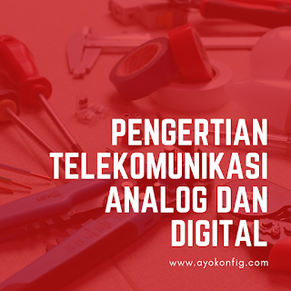 pengertian telekomunikasi analog dan digital