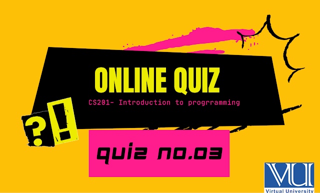 CS201 Online Quiz to prepare for Final Term Quiz.03