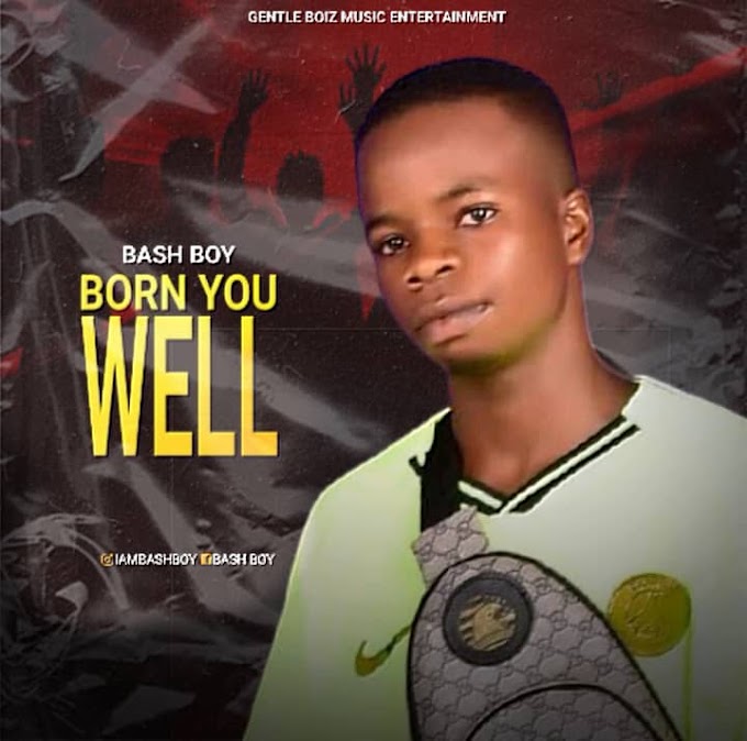 DOWNLOAD MUSIC: Bash Boy - Born You Well