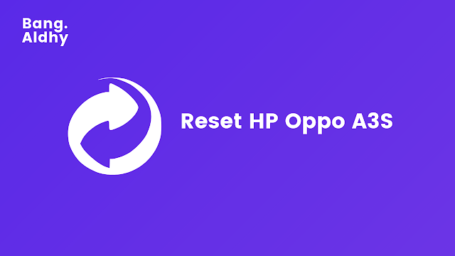 4 Cara Reset HP Oppo A3S Yang Mudah Dilakukan
