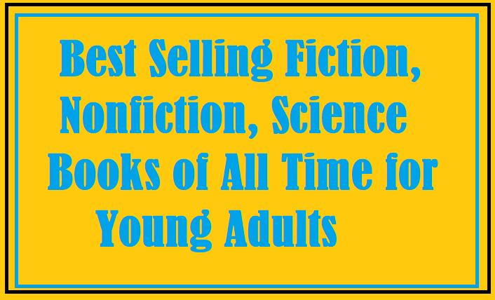 Best Selling Fiction,Nonfiction, Science Books of All Time for Young Adults