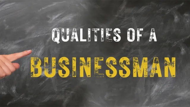 What are the qualities of a good businessman?