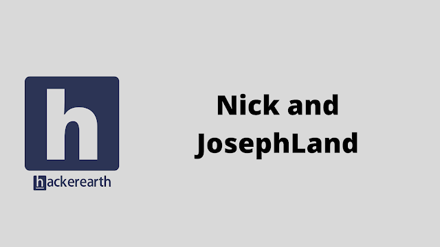HackerEarth Nick and JosephLand problem solution