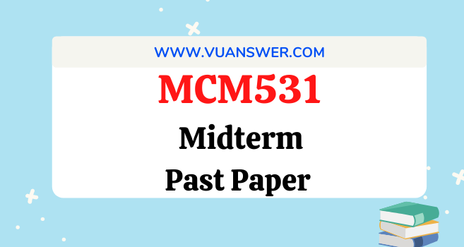 MCM531 Past Papers Midterm - VU Solved Answer