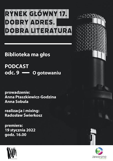 Na czarnym tle duży mikrofon. Napis: Rynek Główny 17. Dobry adres. Dobra literatura. Biblioteka ma głos. Podcast odc.9 - O gotowaniu. Prowadzenie: Anna Ptaszkiewicz-Godzina, Anna Sobula, realizacja i mixing Radosław Świerkosz. Premiera: 19 stycznia, godzina 16.00. Poniżej logotypy: Biblioteka, Jaworzno - źródło energii.