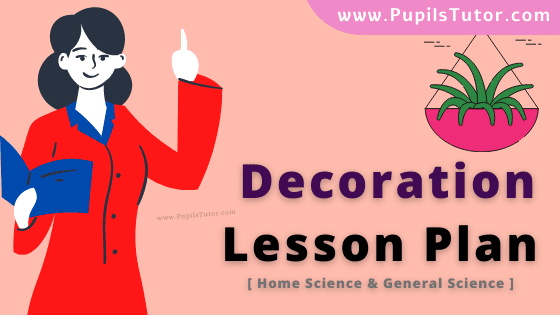 Decoration Lesson Plan For B.Ed, DE.L.ED, M.Ed 1st 2nd Year And Class 10th Home Science Teacher Free Download PDF On Mega Teaching Skill In English Medium. - www.pupilstutor.com