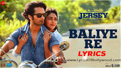 Baliye Re Song Lyrics | Jersey | Shahid Kapoor, Mrunal Thakur | Sachet-Parampara, Stebin Ben | Shellee
