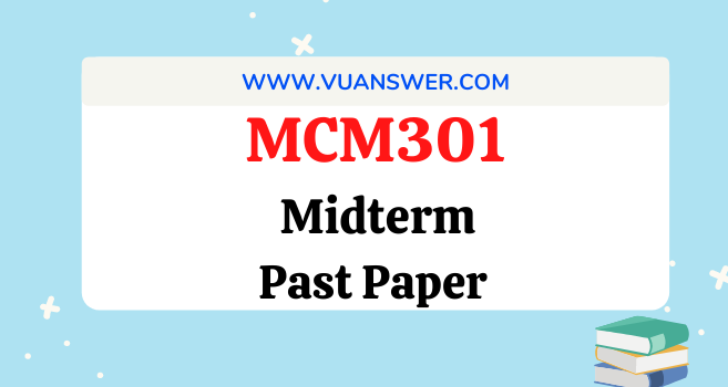 MCM301 Past Papers Midterm - VU Solved Answer