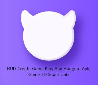 BUD Create Game Play And Hangout Apk, Game 3D Super Unik