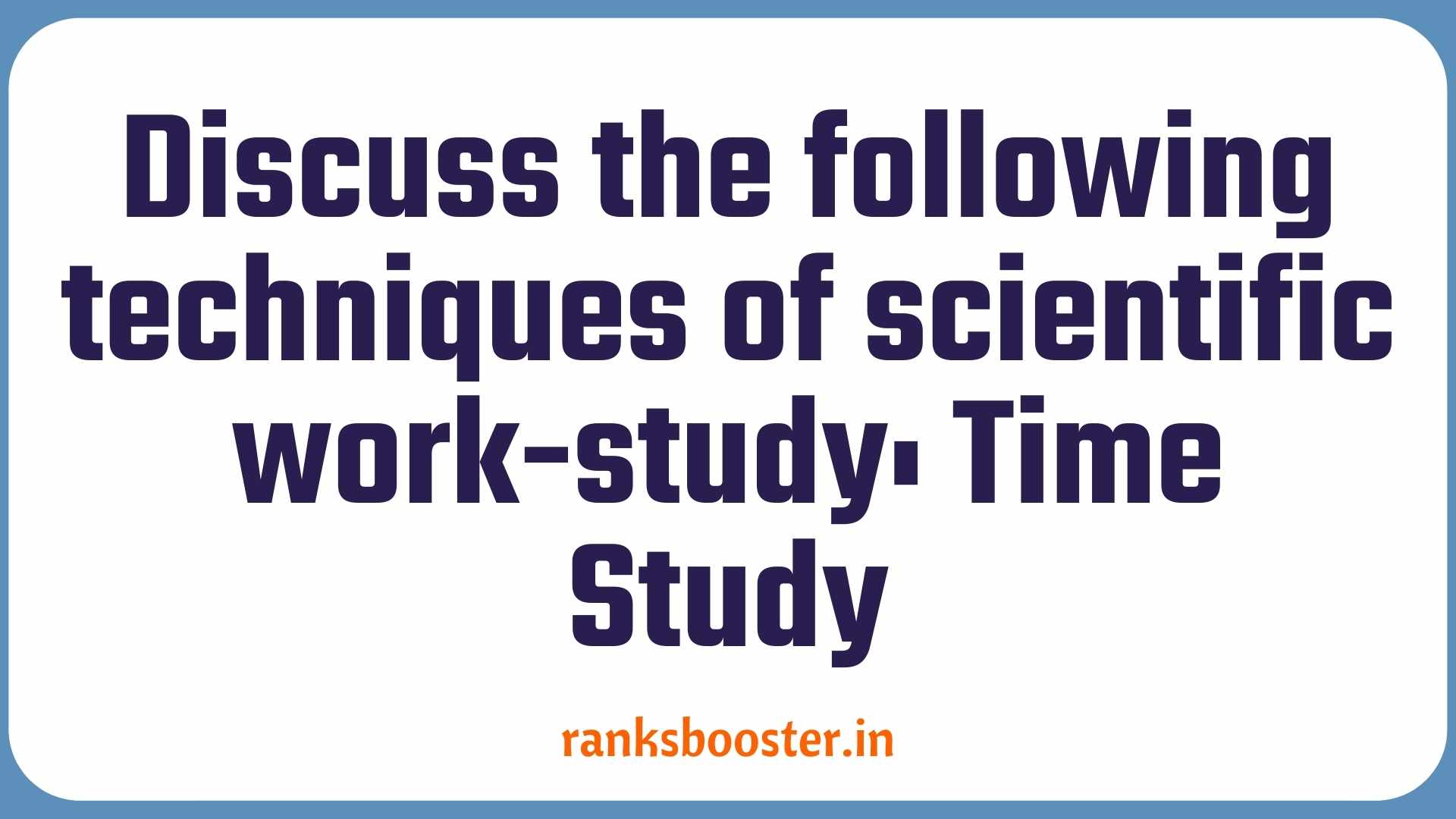 Discuss the following techniques of scientific work-study: Time Study