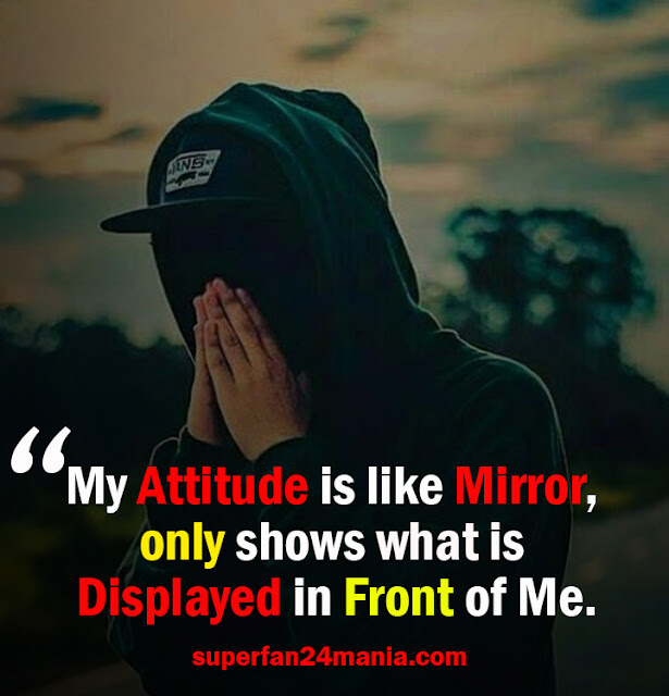My attitude is like Mirror, only shows what is displayed in front of me.