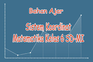 Bahan Ajar Matematika Kelas 6 SD BAB VI Sistem Koordinat. Materi Bahan Mengajar SD Kelas 6 Kurikulum 2013