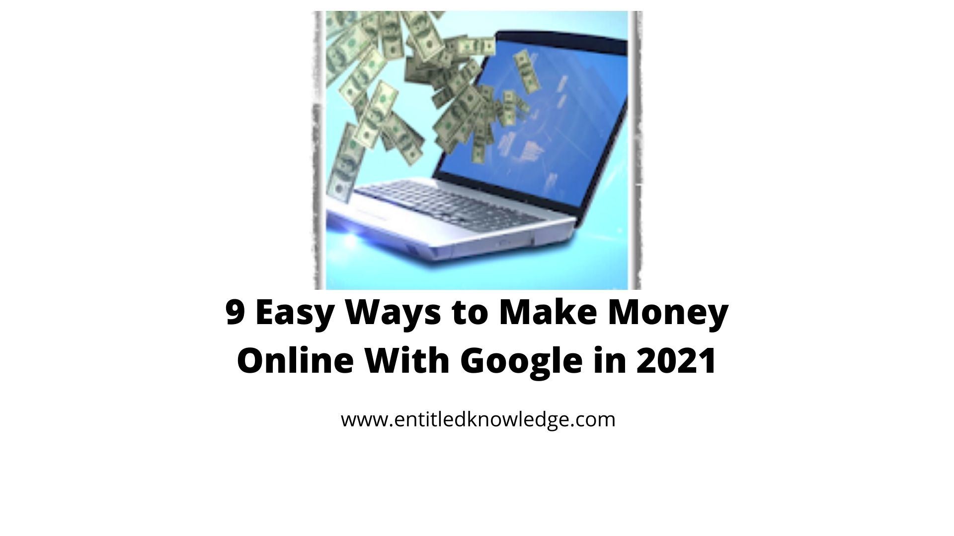 9 Easy Ways to Make Money Online With Google in 2021