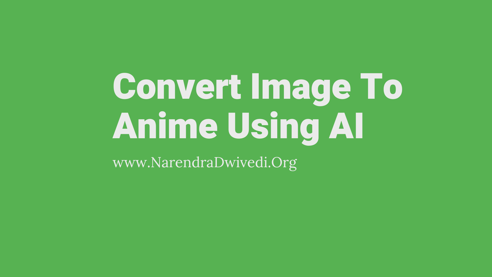 How To Convert Your Image To Anime Using Artificial Intelligence - Narendra  Dwivedi